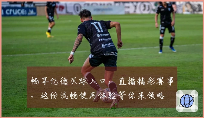畅享亿德买球入口，直播精彩赛事，这份流畅使用体验等你来领略