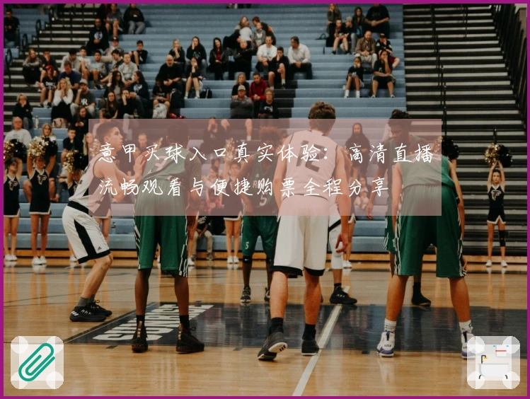 意甲买球入口真实体验：高清直播流畅观看与便捷购票全程分享